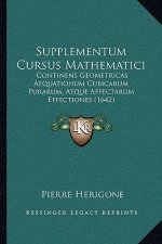 Supplementum Cursus Mathematici: Continens Geometricas Aequationum Cubicarum Purarum, Atque Affectarum Effectiones (1642)