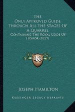 The Only Approved Guide Through All The Stages Of A Quarrel: Containing The Royal Code Of Honor (1829)