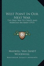 West Point In Our Next War: The Only Way To Create And Maintain An Army (1915)