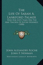 The Life Of Sarah A. Lankford Palmer: Who For Sixty Years Was The Able Teacher Of Entire Holiness (1898)