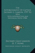 The Autobiography Of Captain Zachary G. Lamson, 1797 To 1814: With Introduction And Historical Notes (1908)