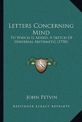 Letters Concerning Mind: To Which Is Added, A Sketch Of Universal Arithmetic (1750)