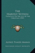 The Harvest Within: Thoughts On The Life Of The Christian (1909)