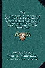 The Reading Upon The Statute Of Uses Of Francis Bacon: Afterwards Baron Of Verulam, And Viscount St. Alban, Lord High Chancellor Of Great Britain (180