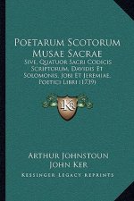 Poetarum Scotorum Musae Sacrae: Sive, Quatuor Sacri Codicis Scriptorum, Davidis Et Solomonis, Jobi Et Jeremiae, Poetici Libri (1739)