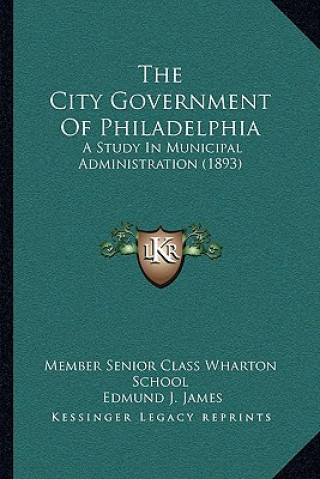 The City Government Of Philadelphia: A Study In Municipal Administration (1893)