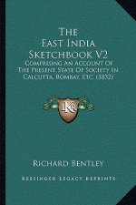 The East India Sketchbook V2: Comprising An Account Of The Present State Of Society In Calcutta, Bombay, Etc. (1832)