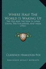 Where Half The World Is Waking Up: The Old And The New In Japan, China, The Philippines, And India (1911)