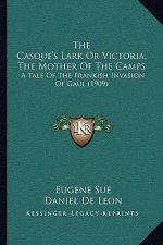 The Casque's Lark Or Victoria, The Mother Of The Camps: A Tale Of The Frankish Invasion Of Gaul (1909)