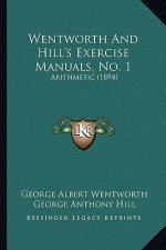 Wentworth And Hill's Exercise Manuals, No. 1: Arithmetic (1894)