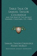 Table Talk Of Samuel Taylor Coleridge: And The Rime Of The Ancient Mariner, Christabel, Etc. (1884)