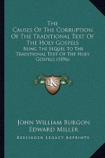The Causes Of The Corruption Of The Traditional Text Of The Holy Gospels: Being The Sequel To The Traditional Text Of The Holy Gospels (1896)