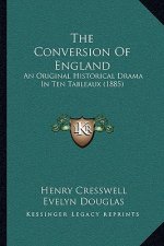 The Conversion Of England: An Original Historical Drama In Ten Tableaux (1885)