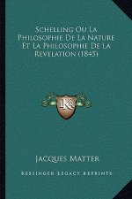 Schelling Ou La Philosophie De La Nature Et La Philosophie De La Revelation (1845)