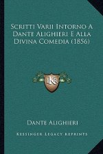 Scritti Varii Intorno A Dante Alighieri E Alla Divina Comedia (1856)