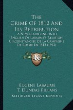 The Crime Of 1812 And Its Retribution: A New Rendering Into English Of Labaume's Relation Circonstanciee De La Campagne De Russie En 1812 (1912)