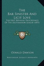 The Bar Sinister And Licit Love: The First Biennial Proceedings Of The Legitimation League (1895)