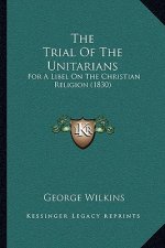 The Trial Of The Unitarians: For A Libel On The Christian Religion (1830)