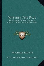 Within The Pale: The Story Of Anti-Semitic Persecutions In Russia (1903)