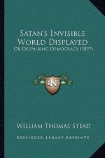 Satan's Invisible World Displayed: Or Despairing Democracy (1897)