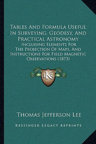 Tables And Formula Useful In Surveying, Geodesy, And Practical Astronomy: Including Elements For The Projection Of Maps, And Instructions For Field Ma