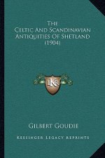 The Celtic And Scandinavian Antiquities Of Shetland (1904)