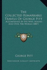 The Collected Remarkable Travels Of George Pitt: Accompanied By His Wife, Round And Over The World (1887)