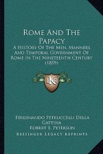 Rome And The Papacy: A History Of The Men, Manners, And Temporal Government Of Rome In The Nineteenth Century (1859)