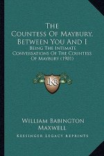 The Countess Of Maybury, Between You And I: Being The Intimate Conversations Of The Countess Of Maybury (1901)