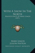 With A Show In The North: Reminiscences Of Mark Lemon (1871)