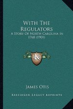 With The Regulators: A Story Of North Carolina In 1768 (1901)
