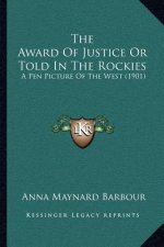 The Award Of Justice Or Told In The Rockies: A Pen Picture Of The West (1901)