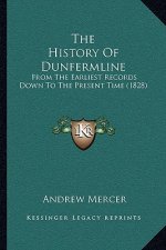 The History Of Dunfermline: From The Earliest Records Down To The Present Time (1828)
