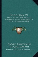 Poggiana V1: Ou La Vie, Le Caractere, Les Sentences, Et Les Bons Mots De Pogge Florentin (1720)