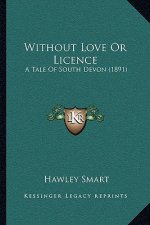 Without Love Or Licence: A Tale Of South Devon (1891)