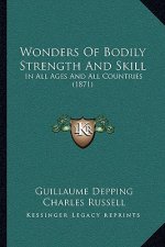 Wonders Of Bodily Strength And Skill: In All Ages And All Countries (1871)