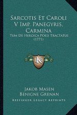 Sarcotis Et Caroli V Imp. Panegyris, Carmina: Tum De Heroica Poesi Tractatus (1771)