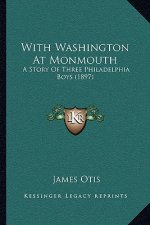 With Washington At Monmouth: A Story Of Three Philadelphia Boys (1897)