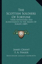 The Scottish Soldiers Of Fortune: Their Adventures And Achievements In The Armies Of Europe (1889)