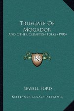 Truegate Of Mogador: And Other Cedarton Folks (1906)