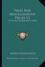 Tales And Miscellaneous Pieces V1: By Maria Edgeworth (1825)