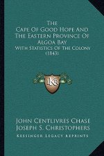 The Cape Of Good Hope And The Eastern Province Of Algoa Bay: With Statistics Of The Colony (1843)