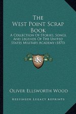 The West Point Scrap Book: A Collection Of Stories, Songs, And Legends Of The United States Military Academy (1871)