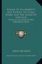 Voyage Of His Majesty's Ship Alceste, To China, Korea, And The Island Of Lewchew: With An Account Of Her Shipwreck (1819)