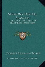 Sermons For All Seasons: Chiefly On The Subject Of Tractarian Error (1850)