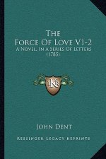The Force Of Love V1-2: A Novel, In A Series Of Letters (1785)