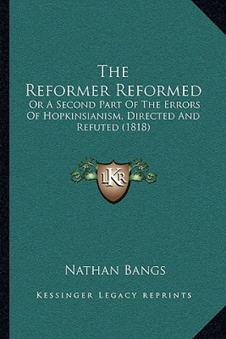 The Reformer Reformed: Or A Second Part Of The Errors Of Hopkinsianism, Directed And Refuted (1818)