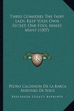 Three Comedies The Fairy Lady, Keep Your Own Secret, One Fool Makes Many (1807)