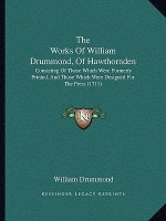 The Works Of William Drummond, Of Hawthornden: Consisting Of Those Which Were Formerly Printed, And Those Which Were Designed For The Press (1711)
