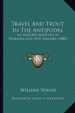 Travel And Trout In The Antipodes: An Angler's Sketches In Tasmania And New Zealand (1880)